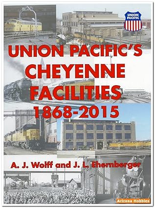 Union Pacific's Cheyenne Facilities 1868-2015 Hardcover Book By A.J. Wolff MT