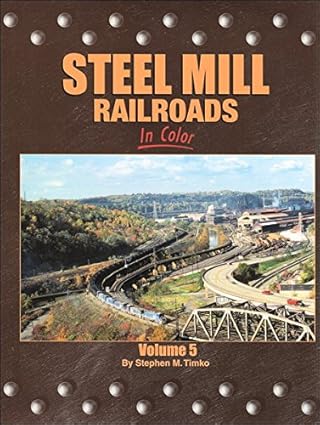Steel Mill Railroads in Color, Vol. 5 Hardcover by Stephen M. Timko MT