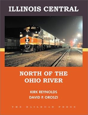 Illinois Central: North of the Ohio River Hardcover Book By Kirk Reynolds EX