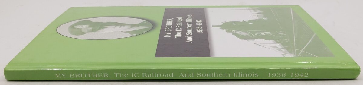 My Brother, The IC Railroad, and Southern Illinois 1936-1942 Hardcover Book EX