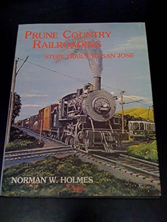 Prune Country Railroading: Steel Trails to San Jose Hardcover LN