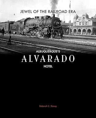 Jewel of the Railroad Era: Albuquerque’s Alvarado Hotel Paperback LN