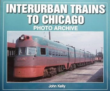 Interurban Trains to Chicago Photo Archive Paperback Book By John Kelly EX