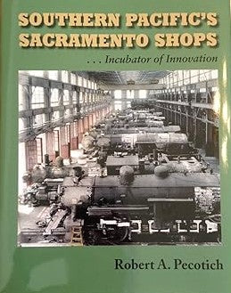 Southern Pacific's Sacramento Shops Hardcover Book By Robert A. Pecotich EX