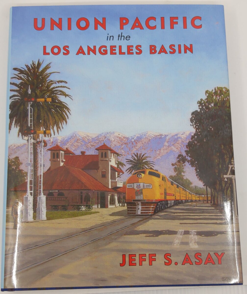Union Pacific in the Los Angeles Basin Hardcover Book By  Jeff S. Asay EX