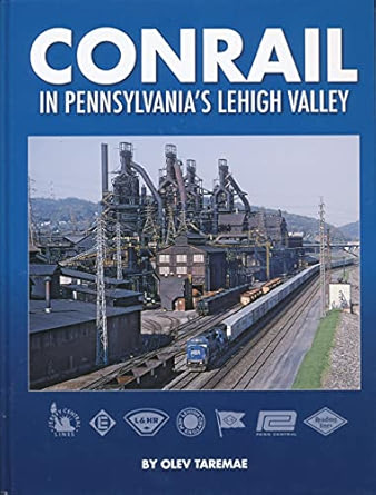 Conrail in Pennsylvania’s Lehigh Valley Hardcover Book By Olev Taremae EX
