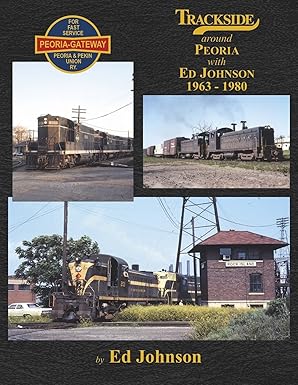 Trackside Around Peoria 1963-1980 with Ed Johnson Hardcover Book By Ed Johnson MT