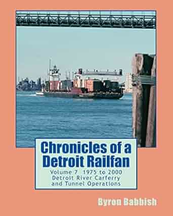 Chronicles of a Detroit Railfan Volume 7 Paperback Book By Byron Babbish EX