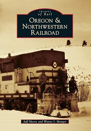 Oregon & Northwestern Railroad Paperback Book By Jeff Moore, Wayne I. Monger EX
