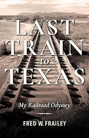 Last Train to Texas: My Railroad Odyssey Hardcover Book By Fred W. Frailey EX