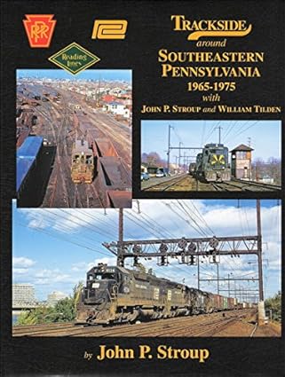 Trackside Around Southeast Pennsylvania 1965-75 with John P. Stroup and William EX