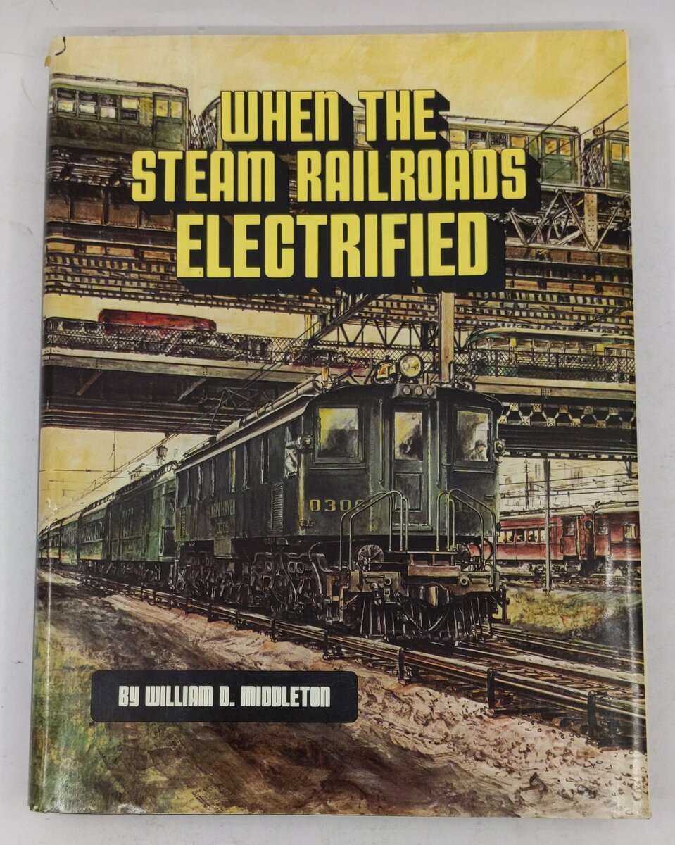 When the Steam Railroads Electrified Hardcover Book By William D. Middleton EX