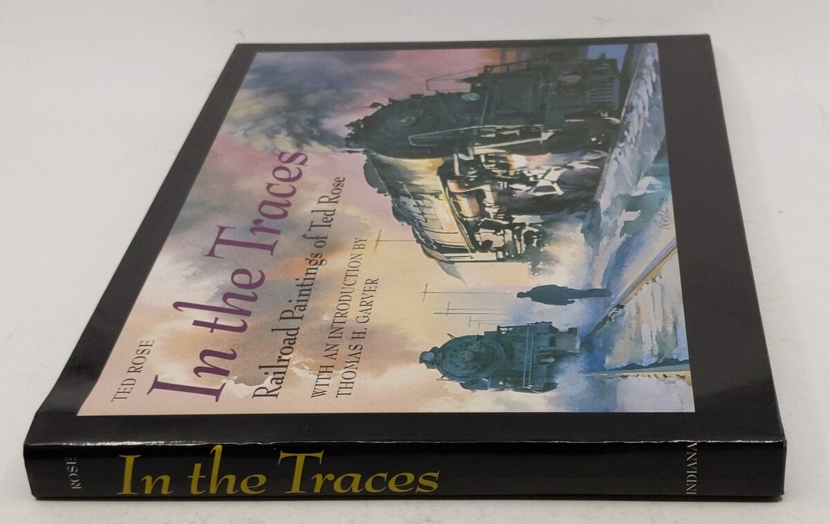 In the Traces: Railroad Paintings of Ted Rose Hardcover Book By Ted Rose LN