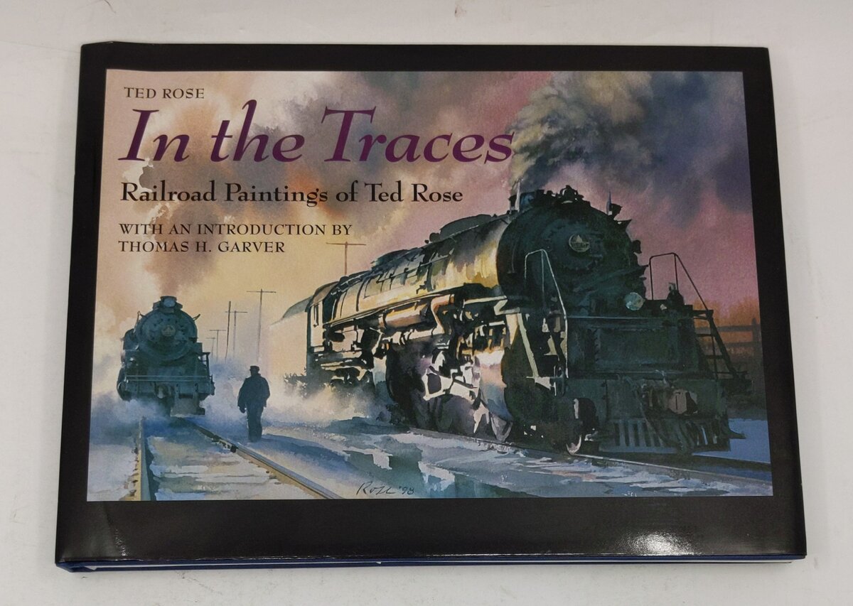 In the Traces: Railroad Paintings of Ted Rose Hardcover Book By Ted Rose LN