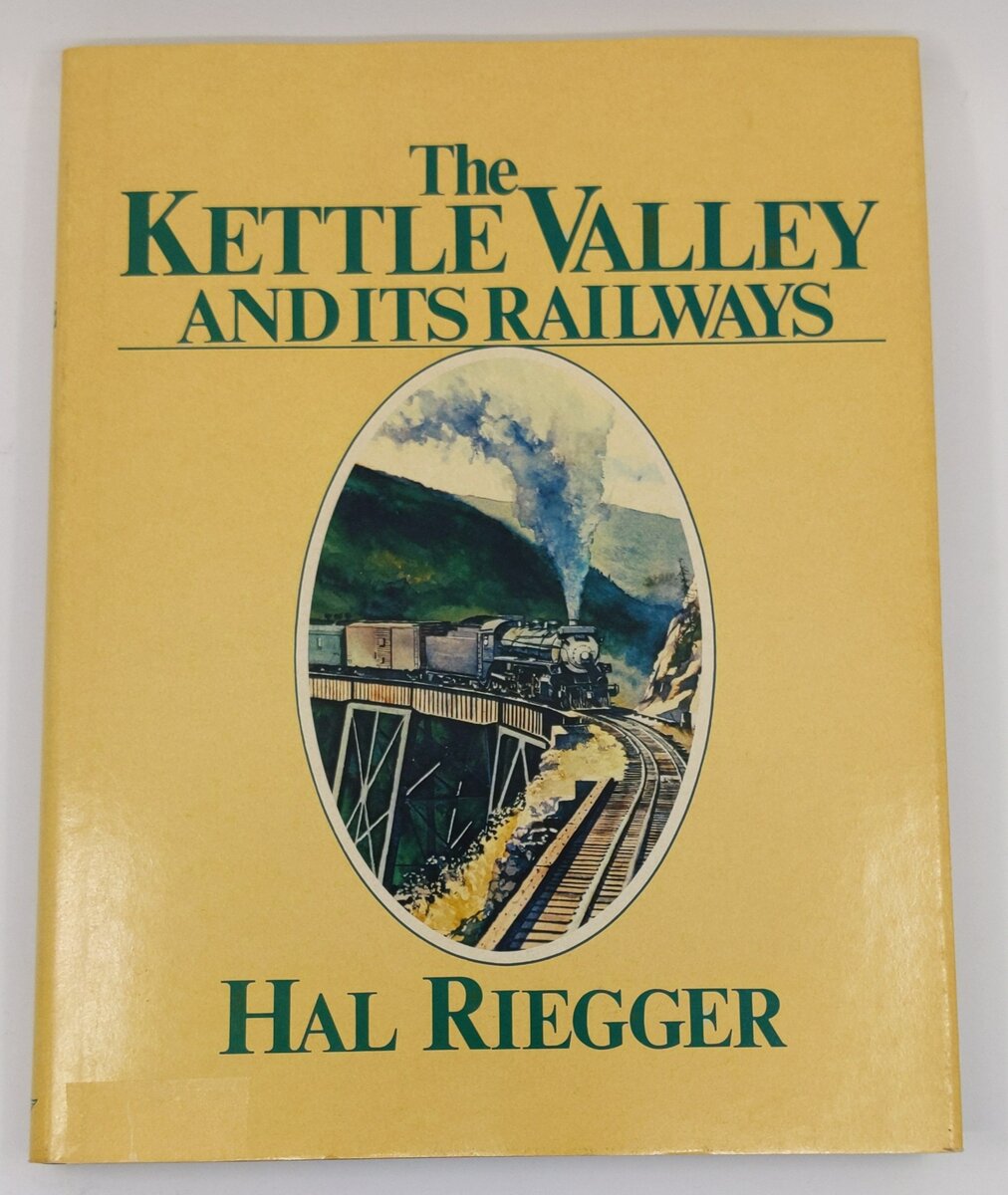 The Kettle Valley and Its Railways Hardcover Book By Hal Riegger EX