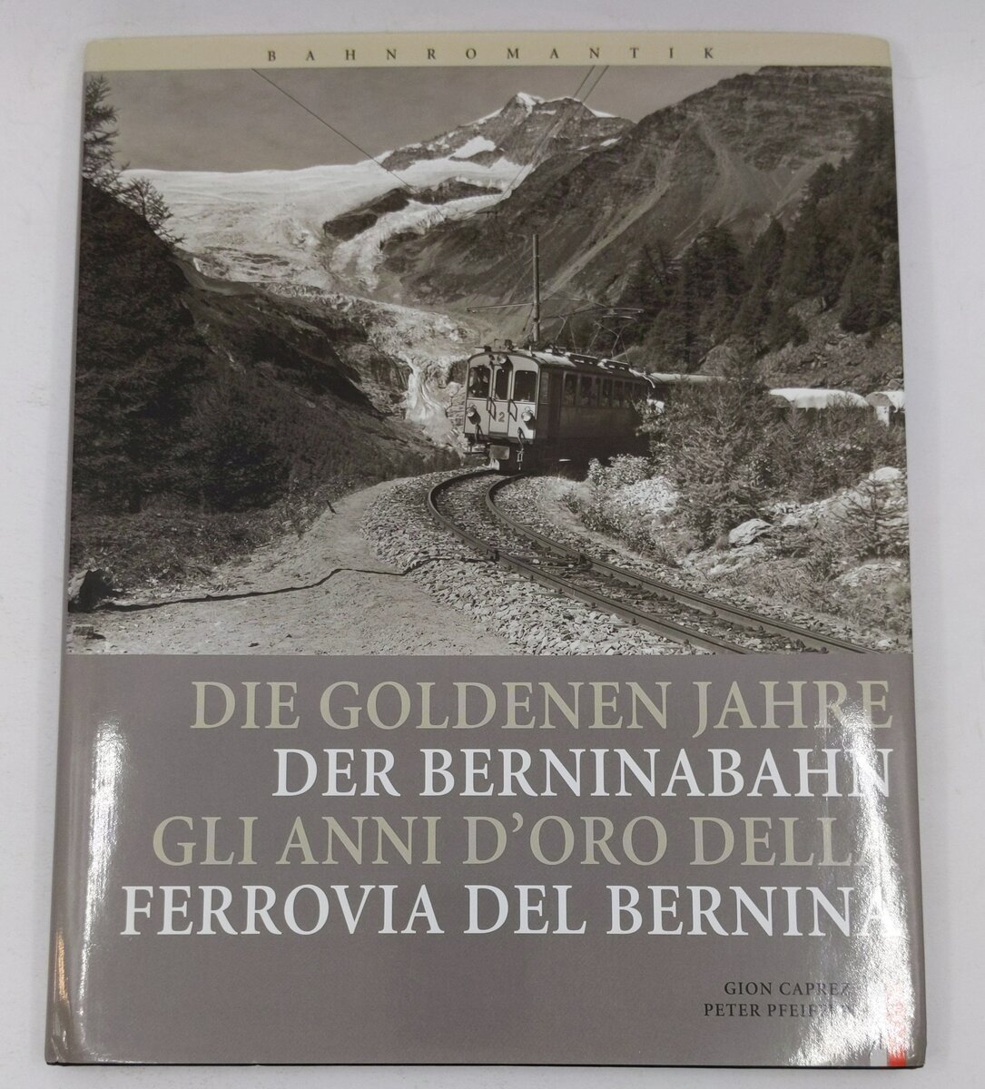 Bahnromantik: Die goldenen Jahre der Berninabahn Hardcover Book By Gion Caprez LN
