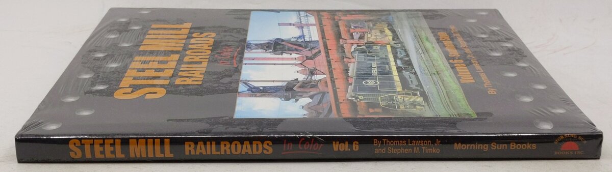 Steel Mills Railroads in Color, Vol. 6 Hardcover Book By Thomas Lawson Jr. MT