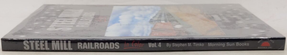 Steel Mill Railroads in Color, Vol.4 Hardcover Book By Stephen M. Timko MT