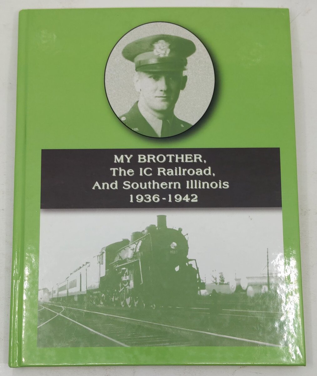 My Brother, The IC Railroad, and Southern Illinois 1936-1942 Hardcover Book EX