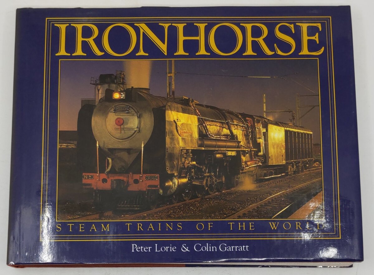 Ironhorse Steam Trains of the World Hardcover Book By Peter Lorie, Colin Garratt EX