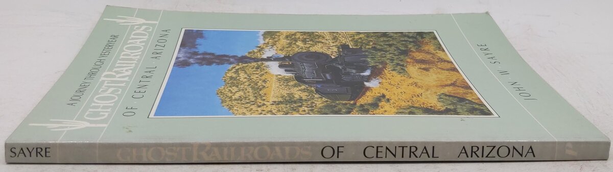 Ghost Railroads of Central Arizona Paperback Book By John W. Sayre VG