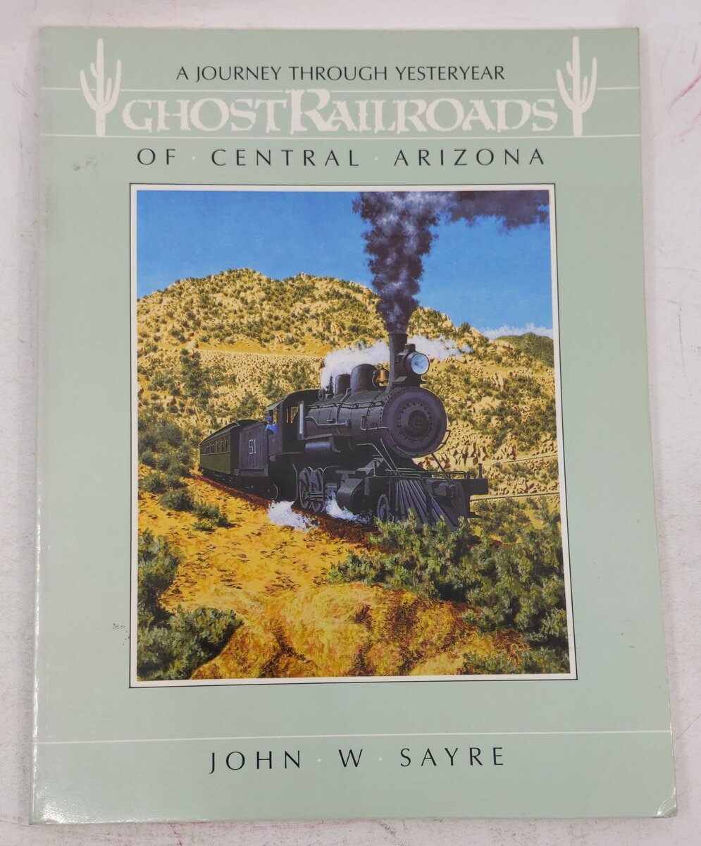 Ghost Railroads of Central Arizona Paperback Book By John W. Sayre VG