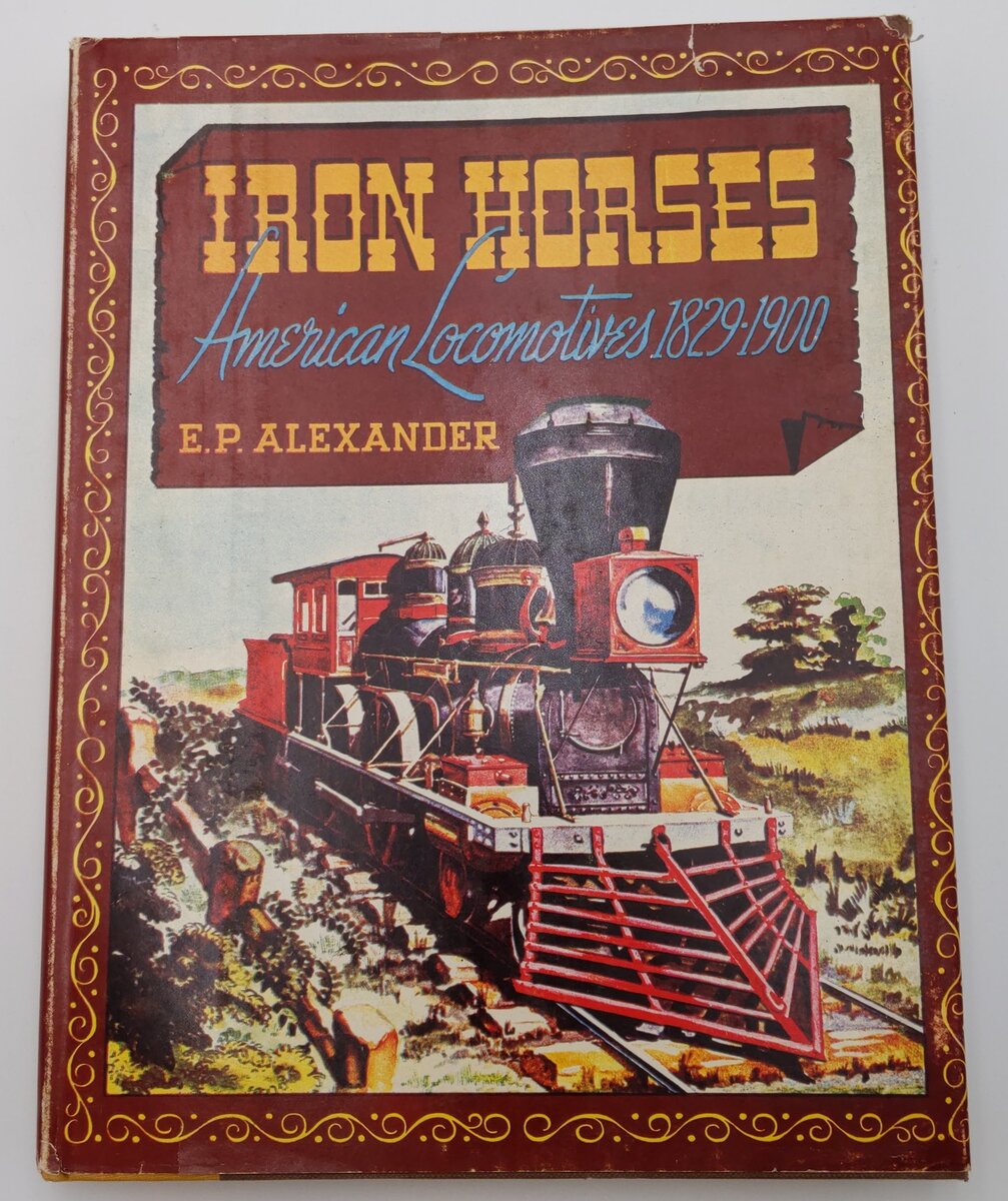 Iron Horses: American Locomotives 1829- 1900 Hardcover Book By E.P. Alexander VG