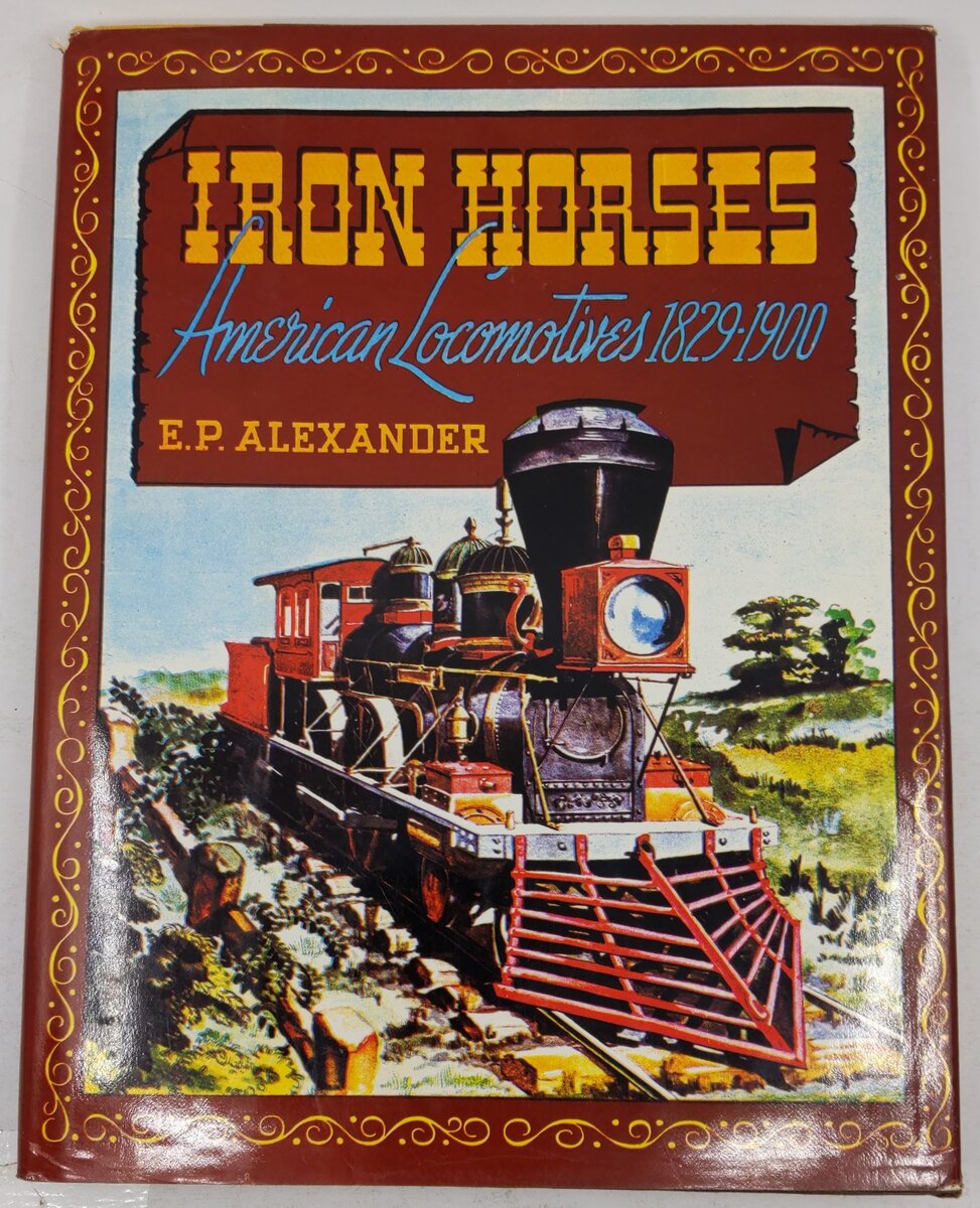 Iron Horses American Locomotives 1829-1900 Hardcover Book By E.P. Alexander VG