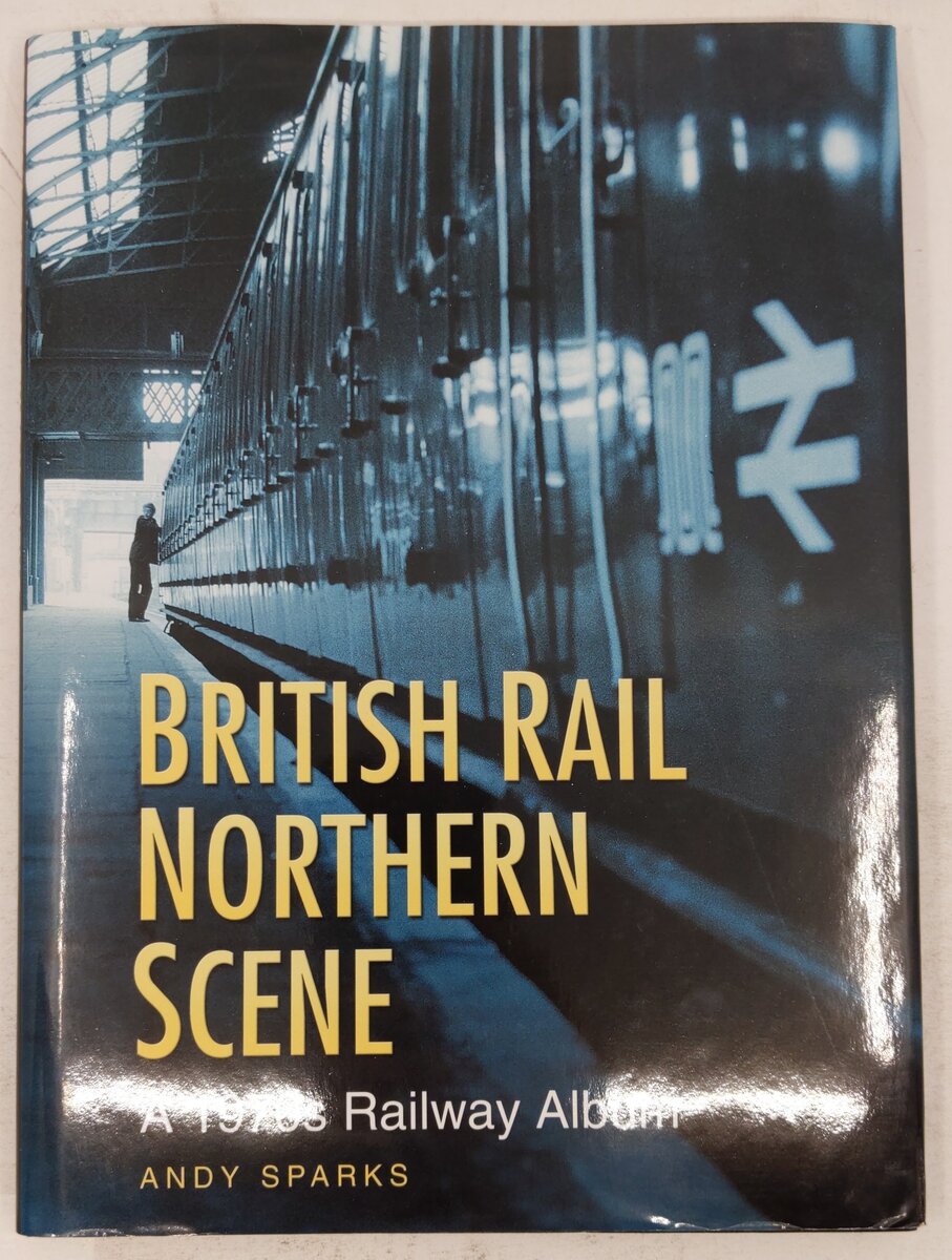 British Rail Northern Scene Hardcover Book By Andy Sparks EX