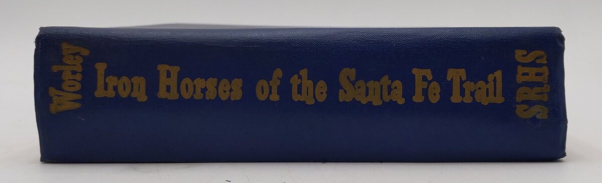 Iron Horses of the Santa Fe Trail Hardcover Book By E. D. Worley