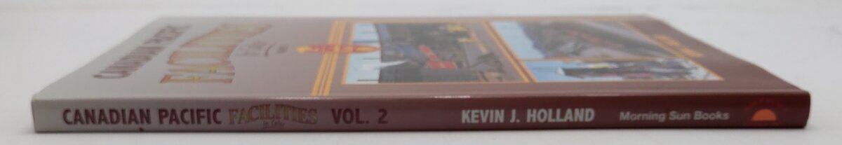 Canadian Pacific Facilities in Color, Vol.2 Hardcover Book By Kevin J. Holland EX