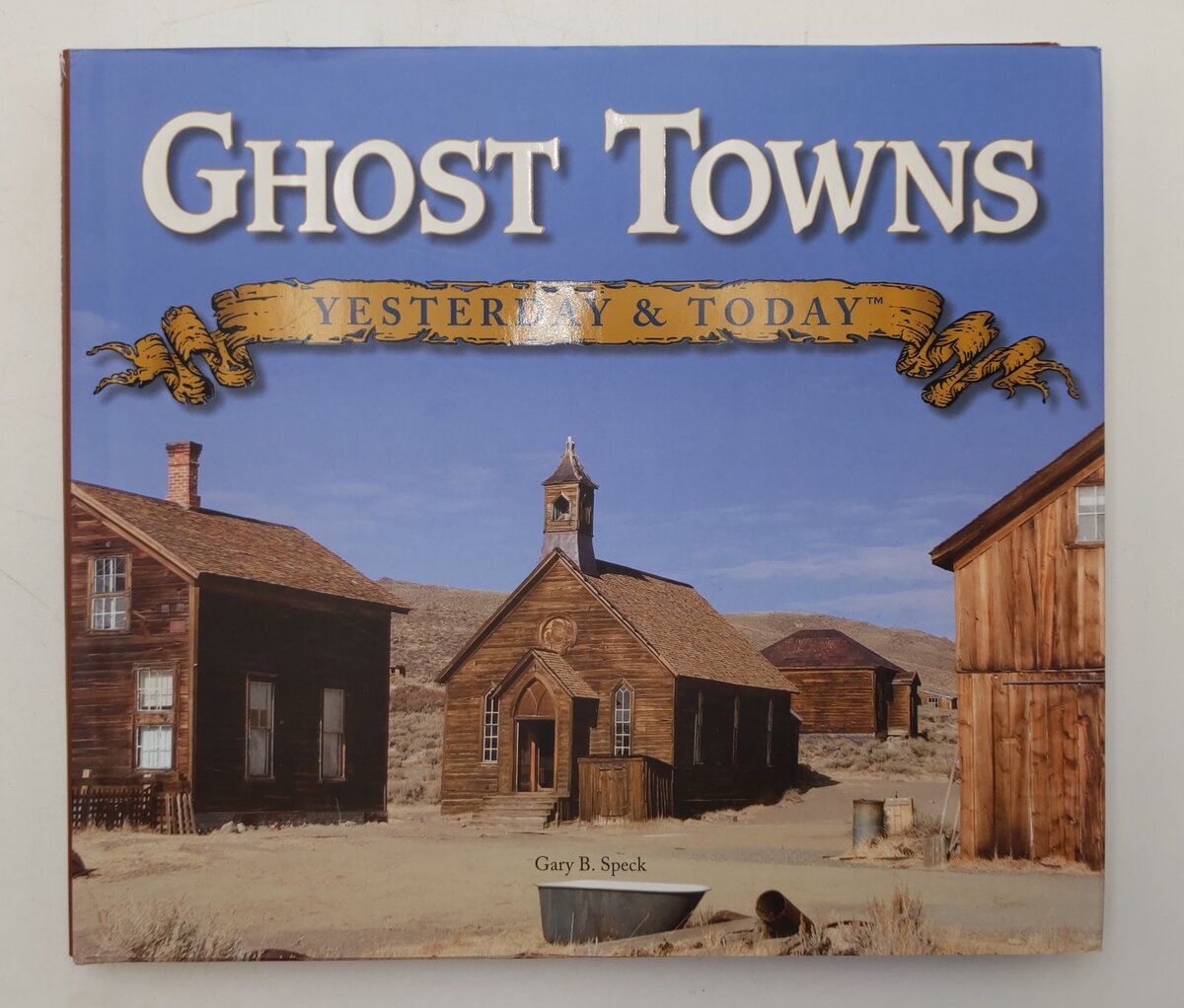 Ghost Towns: Yesterday & Today Hardcover Book By Gary B. Speck VG